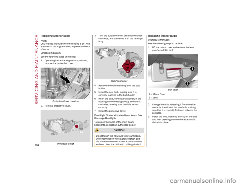 ALFA ROMEO GIULIA 2022  Owners Manual SERVICING AND MAINTENANCE

204

Replacing Exterior Bulbs 

NOTE:
Only replace the bulb when the engine is off. Also 
ensure that the engine is cold, to prevent the risk 
of burns.
Direction Indicators