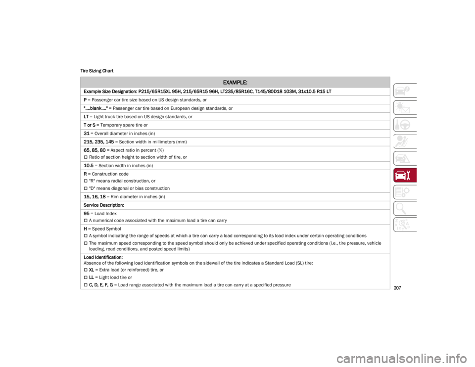ALFA ROMEO GIULIA 2022  Owners Manual 
207

Tire Sizing Chart 
EXAMPLE:
Example Size Designation: P215/65R15XL 95H, 215/65R15 96H, LT235/85R16C, T145/80D18 103M, 31x10.5 R15 LT
P
 = Passenger car tire size based on US design standards, or