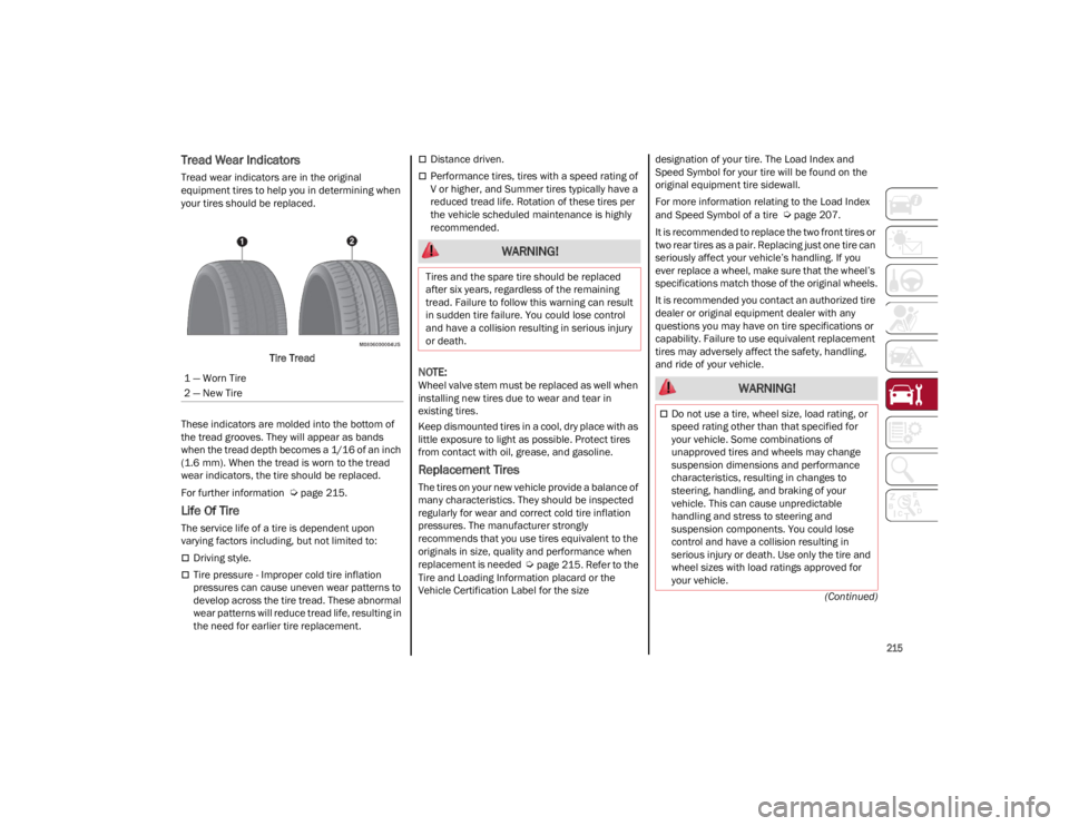 ALFA ROMEO GIULIA 2022  Owners Manual 
215

(Continued)
Tread Wear Indicators 
Tread wear indicators are in the original 
equipment tires to help you in determining when 
your tires should be replaced.Tire Tread
These indicators are molde