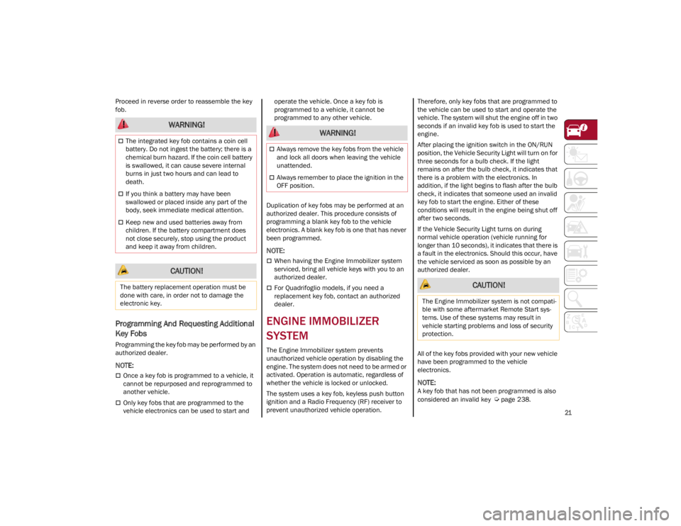ALFA ROMEO GIULIA 2022  Owners Manual 
21

Proceed in reverse order to reassemble the key 
fob.
Programming And Requesting Additional 
Key Fobs
Programming the key fob may be performed by an 
authorized dealer.

NOTE:

Once a key fob i