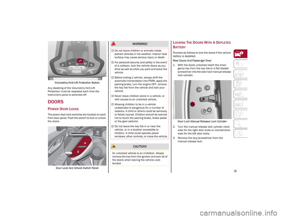 ALFA ROMEO GIULIA 2022  Owners Manual 
25

Volumetric/Anti-Lift Protection Button
Any disabling of the Volumetric/Anti-Lift 
Protection must be repeated each time the 
instrument panel is switched off.
DOORS
POWER DOOR LOCKS
The power doo