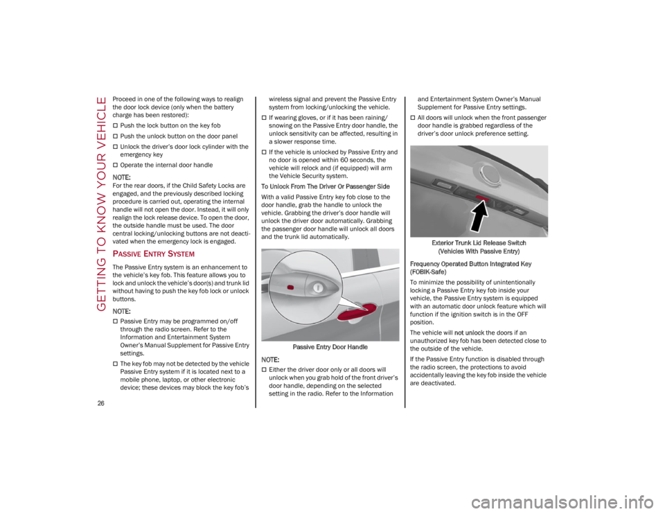 ALFA ROMEO GIULIA 2022  Owners Manual GETTING TO KNOW YOUR VEHICLE

26

Proceed in one of the following ways to realign 
the door lock device (only when the battery 
charge has been restored):
Push the lock button on the key fob
Pus