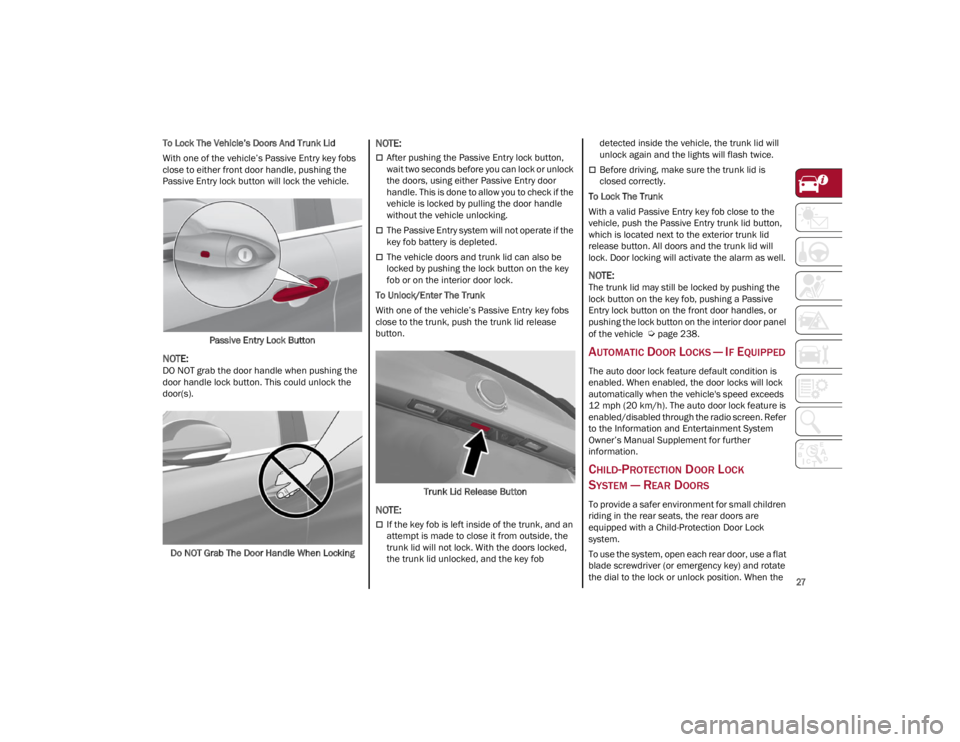 ALFA ROMEO GIULIA 2022  Owners Manual 
27

To Lock The Vehicle’s Doors And Trunk Lid
With one of the vehicle’s Passive Entry key fobs 
close to either front door handle, pushing the 
Passive Entry lock button will lock the vehicle.Pas