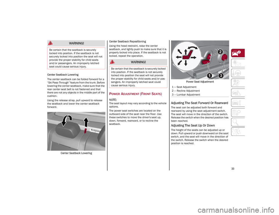 ALFA ROMEO GIULIA 2022  Owners Manual 
33

Center Seatback Lowering
The center seatback can be folded forward for a 
“Ski Pass-Through” feature from the trunk. Before 
lowering the center seatback, make sure that the 
rear center seat