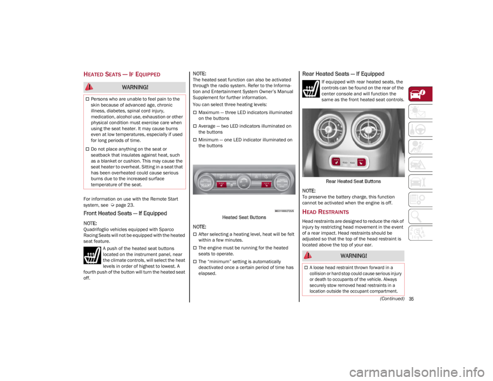 ALFA ROMEO GIULIA 2022  Owners Manual 
35
(Continued)
HEATED SEATS — IF EQUIPPED 
For information on use with the Remote Start 
system, see  
Ú
page 23.
Front Heated Seats — If Equipped 

NOTE:
Quadrifoglio vehicles equipped with Spa