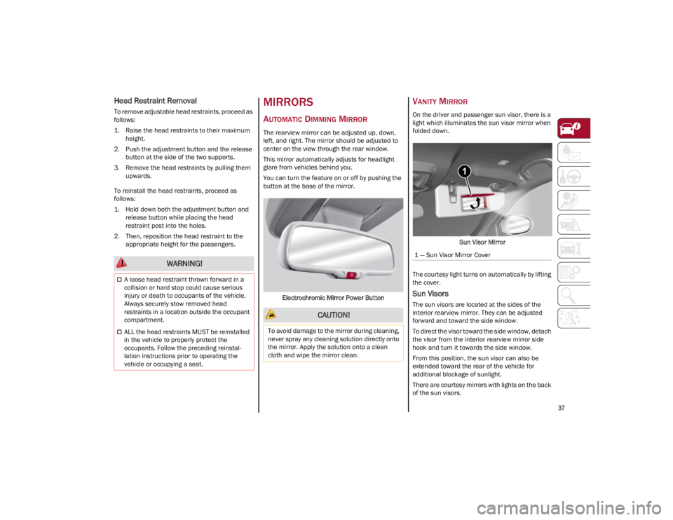 ALFA ROMEO GIULIA 2022  Owners Manual 
37

Head Restraint Removal
To remove adjustable head restraints, proceed as 
follows:
1. Raise the head restraints to their maximum height.
2. Push the adjustment button and the release  button at th