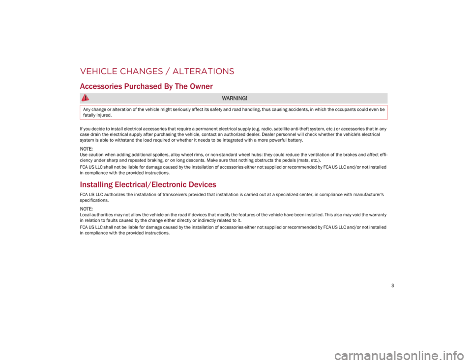 ALFA ROMEO GIULIA 2022  Owners Manual 
3

VEHICLE CHANGES / ALTERATIONS
Accessories Purchased By The Owner
If you decide to install electrical accessories that require a permanent electrical supply (e.g. radio, satellite anti-theft system