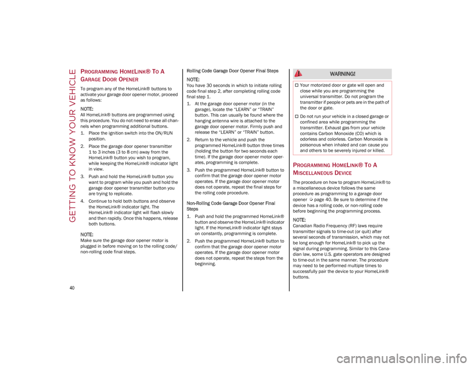 ALFA ROMEO GIULIA 2022 Service Manual GETTING TO KNOW YOUR VEHICLE

40

PROGRAMMING HOMELINK® TO A 
G
ARAGE DOOR OPENER
To program any of the HomeLink® buttons to 
activate your garage door opener motor, proceed 
as follows:

NOTE:
All 