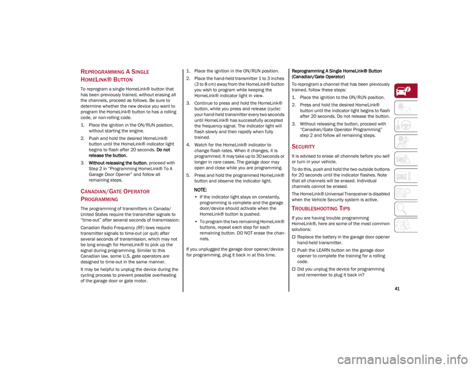 ALFA ROMEO GIULIA 2022 Service Manual 
41

REPROGRAMMING A SINGLE 
H
OMELINK® BUTTON
To reprogram a single HomeLink® button that 
has been previously trained, without erasing all 
the channels, proceed as follows. Be sure to 
determine 