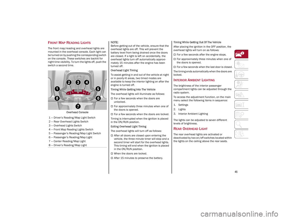 ALFA ROMEO GIULIA 2022  Owners Manual 
45

FRONT MAP READING LIGHTS
The front map/reading and overhead lights are 
mounted in the overhead console. Each light can 
be turned on by pushing the corresponding switch 
on the console. These sw
