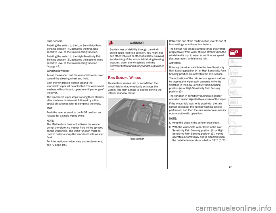 ALFA ROMEO GIULIA 2022 Service Manual 
47

Rain Sensors
Rotating the switch to the Low Sensitivity Rain 
Sensing position (4), activates the first, less 
sensitive level of the Rain Sensing function.
Rotating the switch to the High Sensit