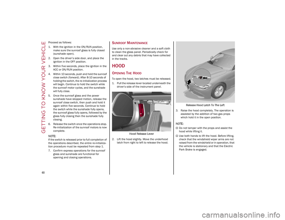 ALFA ROMEO GIULIA 2022 Repair Manual GETTING TO KNOW YOUR VEHICLE

60

Proceed as follows:
1. With the ignition in the ON/RUN position, make sure the sunroof glass is fully closed
(sunshade open).
2. Open the driver’s side door, and pl