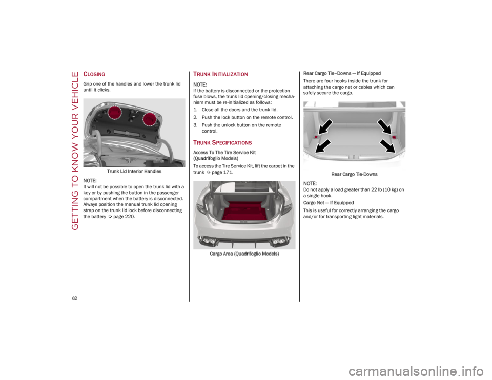 ALFA ROMEO GIULIA 2022  Owners Manual GETTING TO KNOW YOUR VEHICLE

62

CLOSING
Grip one of the handles and lower the trunk lid 
until it clicks.Trunk Lid Interior Handles

NOTE:
It will not be possible to open the trunk lid with a 
key o