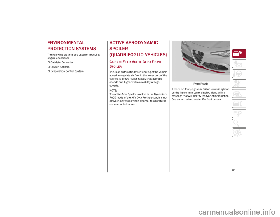ALFA ROMEO GIULIA 2022 Repair Manual 
63

ENVIRONMENTAL 
PROTECTION SYSTEMS
The following systems are used for reducing 
engine emissions:
Catalytic Converter
Oxygen Sensors
Evaporation Control System
ACTIVE AERODYNAMIC 
SPOILER