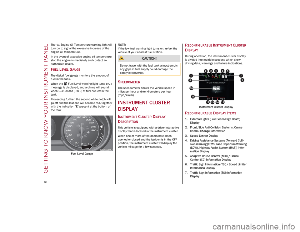 ALFA ROMEO GIULIA 2022 Repair Manual GETTING TO KNOW YOUR INSTRUMENT PANEL

66

The   Engine Oil Temperature warning light will 
turn on to signal the excessive increase of the 
engine oil temperature.
In the event of excessive engine oi
