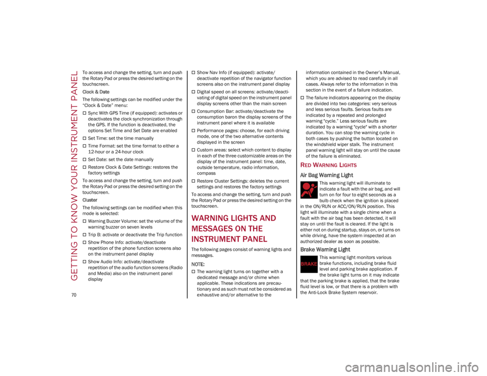 ALFA ROMEO GIULIA 2022  Owners Manual GETTING TO KNOW YOUR INSTRUMENT PANEL

70

To access and change the setting, turn and push 
the Rotary Pad or press the desired setting on the 
touchscreen.
Clock & Date
The following settings can be 