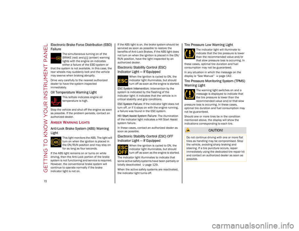 ALFA ROMEO GIULIA 2022  Owners Manual GETTING TO KNOW YOUR INSTRUMENT PANEL

72

Electronic Brake Force Distribution (EBD) 
Failure 
The simultaneous turning on of the 
BRAKE (red) and   (amber) warning 
lights with the engine on indicate