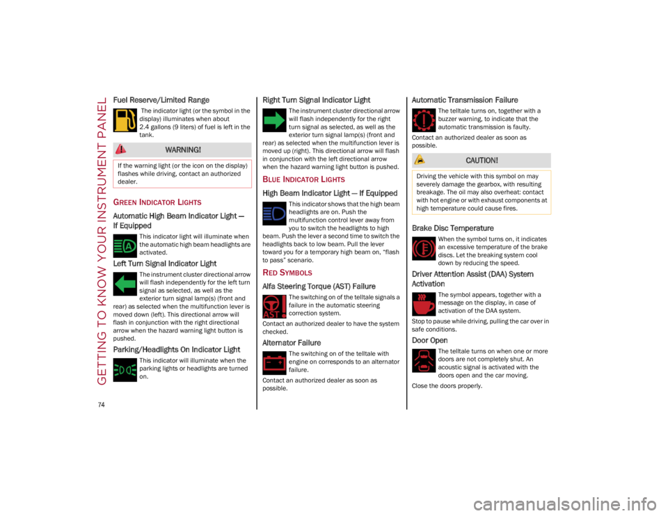 ALFA ROMEO GIULIA 2022  Owners Manual GETTING TO KNOW YOUR INSTRUMENT PANEL

74

Fuel Reserve/Limited Range
 The indicator light (or the symbol in the 
display) illuminates when about 
2.4 gallons (9 liters) of fuel is left in the 
tank.
