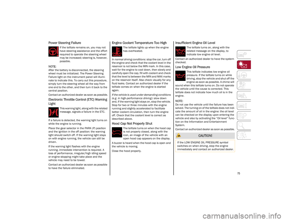 ALFA ROMEO GIULIA 2022 Manual PDF 
75

Power Steering Failure
If the telltale remains on, you may not 
have steering assistance and the effort 
required to operate the steering wheel 
may be increased; steering is, however, 
possible.
