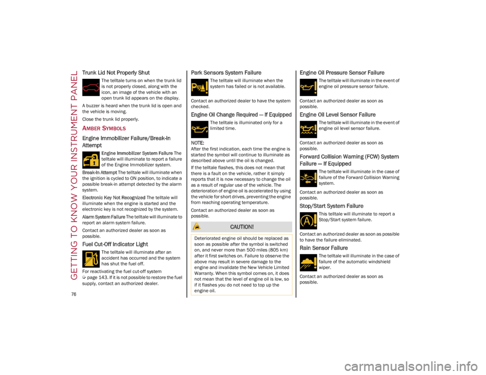 ALFA ROMEO GIULIA 2022 Manual PDF GETTING TO KNOW YOUR INSTRUMENT PANEL

76

Trunk Lid Not Properly Shut 
The telltale turns on when the trunk lid 
is not properly closed, along with the 
icon, an image of the vehicle with an 
open tr