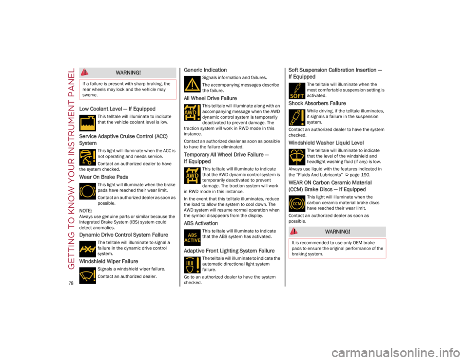 ALFA ROMEO GIULIA 2022  Owners Manual GETTING TO KNOW YOUR INSTRUMENT PANEL

78

Low Coolant Level — If Equipped
This telltale will illuminate to indicate 
that the vehicle coolant level is low.
Service Adaptive Cruise Control (ACC) 
Sy