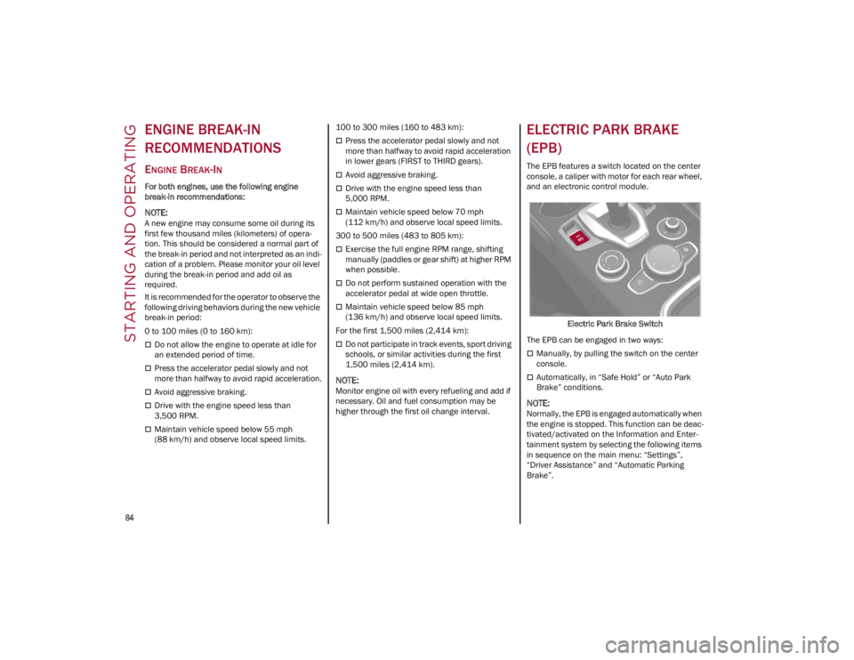 ALFA ROMEO GIULIA 2022  Owners Manual STARTING AND OPERATING

84

ENGINE BREAK-IN 
RECOMMENDATIONS
ENGINE BREAK-IN
For both engines, use the following engine 
break-in recommendations:

NOTE:
A new engine may consume some oil during its 
