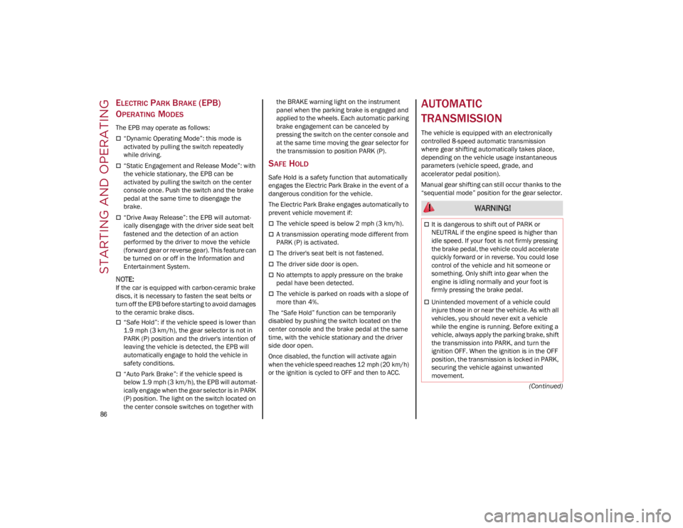 ALFA ROMEO GIULIA 2022 Manual Online STARTING AND OPERATING

86

(Continued)
ELECTRIC PARK BRAKE (EPB) 
O
PERATING MODES
The EPB may operate as follows:
“Dynamic Operating Mode”: this mode is 
activated by pulling the switch repea