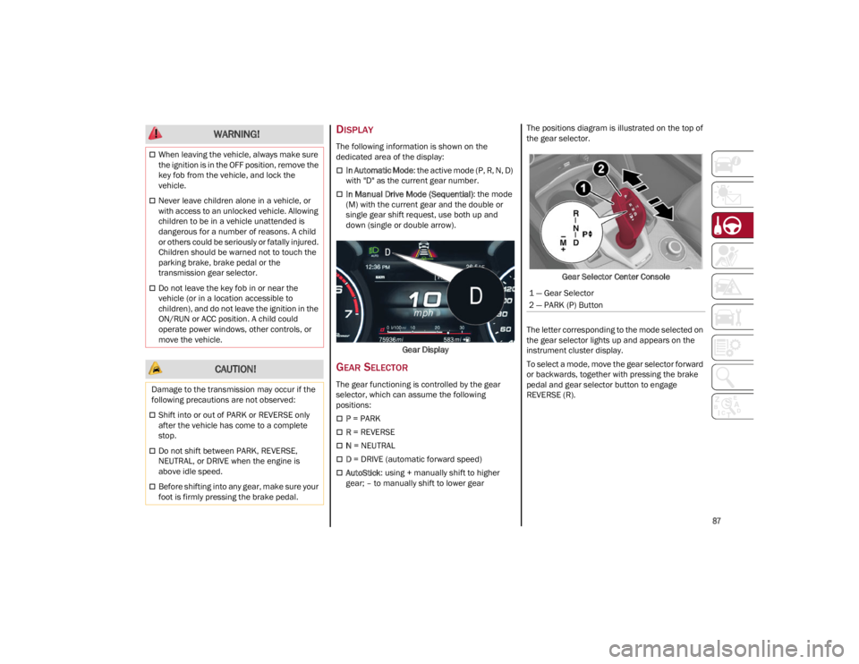ALFA ROMEO GIULIA 2022 Manual Online 
87

DISPLAY
The following information is shown on the 
dedicated area of the display:
In Automatic Mode: the active mode (P, R, N, D) 
with "D" as the current gear number.
In Manual Dri