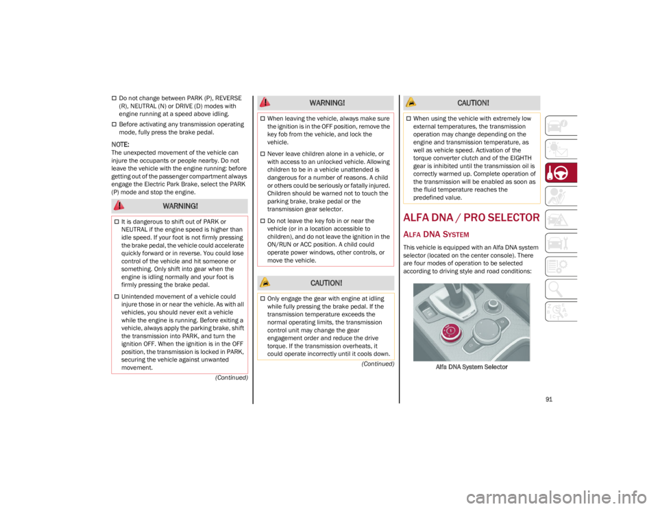 ALFA ROMEO GIULIA 2022  Owners Manual 
91

(Continued)
(Continued)
Do not change between PARK (P), REVERSE 
(R), NEUTRAL (N) or DRIVE (D) modes with 
engine running at a speed above idling.
Before activating any transmission operati