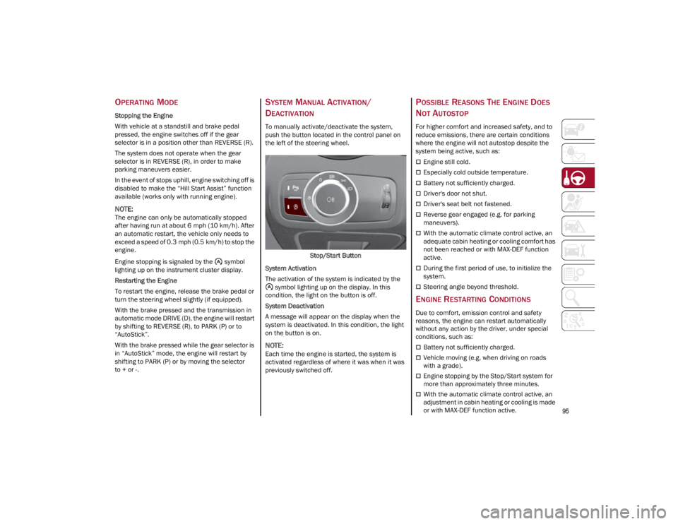 ALFA ROMEO GIULIA 2022  Owners Manual 
95

OPERATING MODE
Stopping the Engine
With vehicle at a standstill and brake pedal 
pressed, the engine switches off if the gear 
selector is in a position other than REVERSE (R).
The system does no