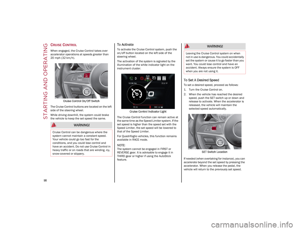 ALFA ROMEO GIULIA 2022  Owners Manual STARTING AND OPERATING

98

CRUISE CONTROL
When engaged, the Cruise Control takes over 
accelerator operations at speeds greater than 
20 mph (32 km/h).Cruise Control On/Off Switch
The Cruise Control 