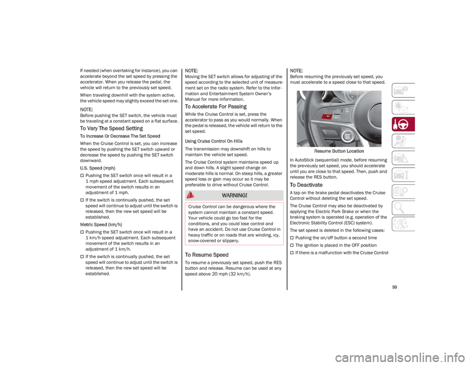 ALFA ROMEO GIULIA 2023 Owners Manual
99
If needed (when overtaking for instance), you can
accelerate beyond the set speed by pressing the
accelerator. When you release the pedal, the
vehicle will return to the previously set speed.
ALFA ROMEO GIULIA 2023 Owners Manual
99
If needed (when overtaking for instance), you can
accelerate beyond the set speed by pressing the
accelerator. When you release the pedal, the
vehicle will return to the previously set speed.