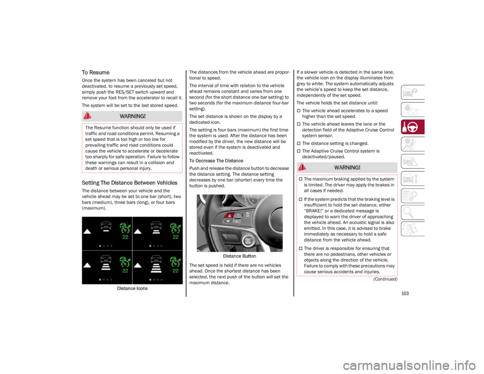ALFA ROMEO GIULIA 2023 Owners Manual
103
(Continued)
To Resume
Once the system has been canceled but not
deactivated, to resume a previously set speed,
simply push the RES/SET switch upward and
remove your foot from the accelerator ALFA ROMEO GIULIA 2023 Owners Manual
103
(Continued)
To Resume
Once the system has been canceled but not
deactivated, to resume a previously set speed,
simply push the RES/SET switch upward and
remove your foot from the accelerator