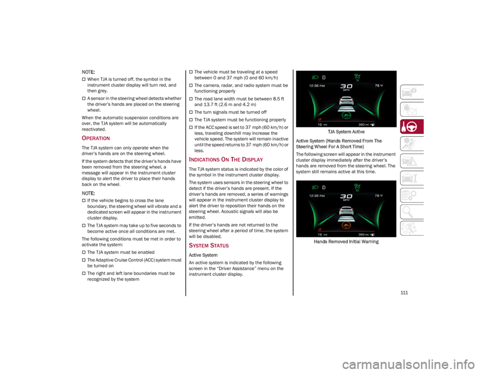 ALFA ROMEO GIULIA 2023 Owners Manual
111
NOTE:
When TJA is turned off, the symbol in the
instrument cluster display will turn red, and
then grey.
A sensor in the steering wheel detects whether
the driver’s hands are placed ALFA ROMEO GIULIA 2023 Owners Manual
111
NOTE:
When TJA is turned off, the symbol in the
instrument cluster display will turn red, and
then grey.
A sensor in the steering wheel detects whether
the driver’s hands are placed