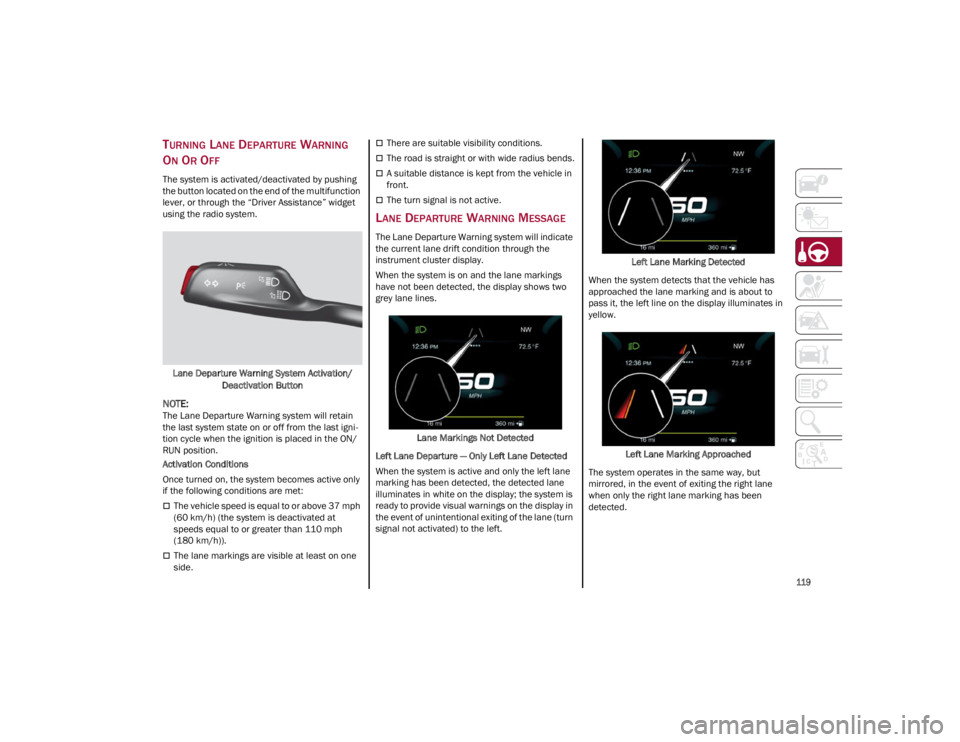 ALFA ROMEO GIULIA 2023 Owners Manual
119
TURNING LANE DEPARTURE WARNING
O
N OR OFF
The system is activated/deactivated by pushing
the button located on the end of the multifunction
lever, or through the “Driver Assistance” widge ALFA ROMEO GIULIA 2023 Owners Manual
119
TURNING LANE DEPARTURE WARNING
O
N OR OFF
The system is activated/deactivated by pushing
the button located on the end of the multifunction
lever, or through the “Driver Assistance” widge