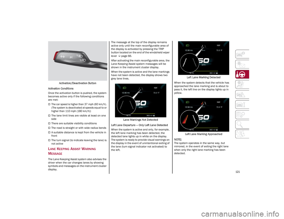ALFA ROMEO GIULIA 2023 Owners Manual
121
Activation/Deactivation Button
Activation Conditions
Once the activation button is pushed, the system
becomes active only if the following conditions
are met:
The car speed is higher than ALFA ROMEO GIULIA 2023 Owners Manual
121
Activation/Deactivation Button
Activation Conditions
Once the activation button is pushed, the system
becomes active only if the following conditions
are met:
The car speed is higher than