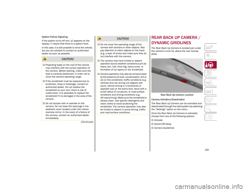 ALFA ROMEO GIULIA 2023 Owners Manual
123
(Continued)
System Failure Signaling
If the system turns off and appears on the
display, it means that there is a system fault.
In this case, it is still possible to drive the vehicle,
but y ALFA ROMEO GIULIA 2023 Owners Manual
123
(Continued)
System Failure Signaling
If the system turns off and appears on the
display, it means that there is a system fault.
In this case, it is still possible to drive the vehicle,
but y