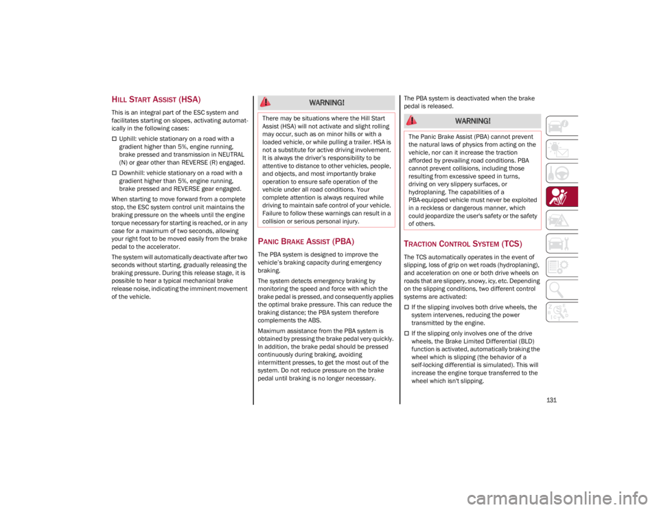 ALFA ROMEO GIULIA 2023  Owners Manual 
131

HILL START ASSIST (HSA)
This is an integral part of the ESC system and 
facilitates starting on slopes, activating automat-
ically in the following cases:
Uphill: vehicle stationary on a road