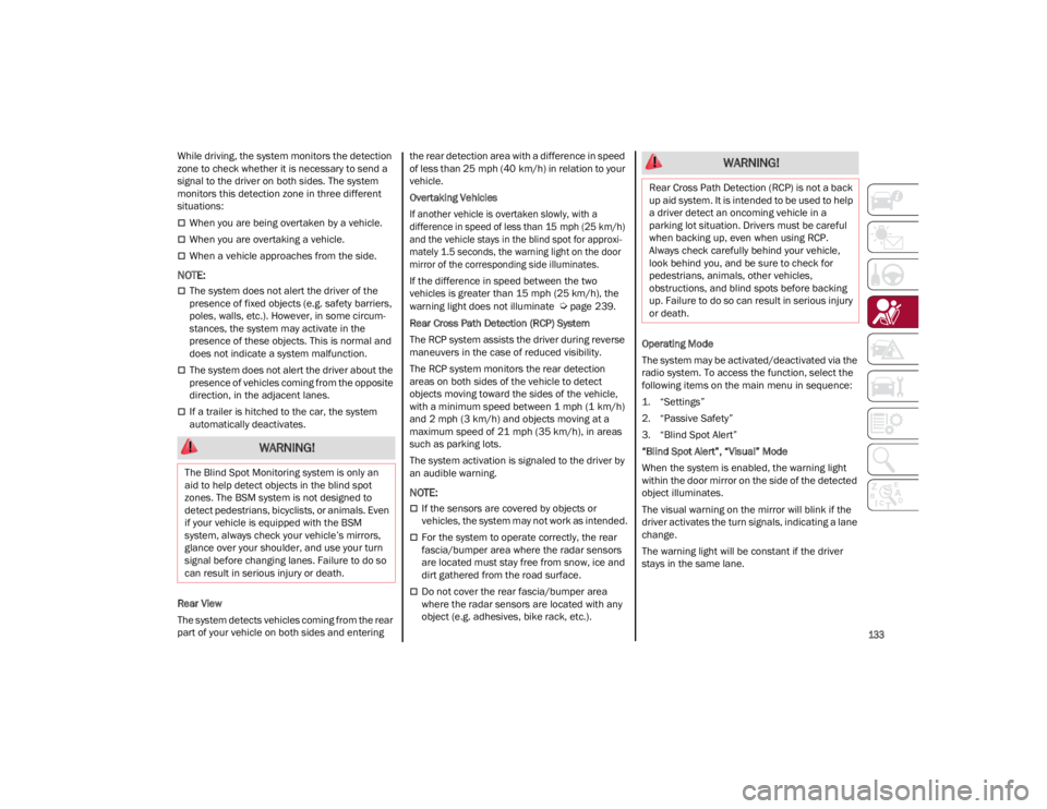 ALFA ROMEO GIULIA 2023  Owners Manual 
133

While driving, the system monitors the detection 
zone to check whether it is necessary to send a 
signal to the driver on both sides. The system 
monitors this detection zone in three different