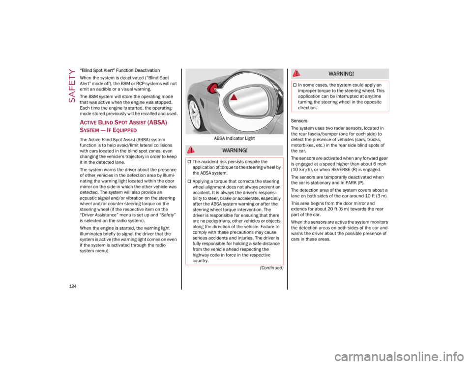 ALFA ROMEO GIULIA 2023  Owners Manual SAFETY

134

(Continued)
“Blind Spot Alert” Function Deactivation
When the system is deactivated (“Blind Spot 
Alert” mode off), the BSM or RCP systems will not 
emit an audible or a visual wa