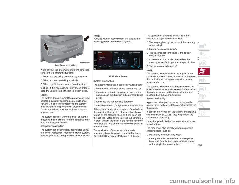 ALFA ROMEO GIULIA 2023  Owners Manual 
135

Rear Sensor Location
While driving, the system monitors the detection 
zone in three different situations:
When you are being overtaken by a vehicle;
When you are overtaking a vehicle;
