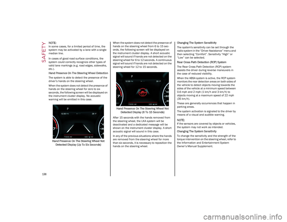 ALFA ROMEO GIULIA 2023  Owners Manual SAFETY

136

NOTE:
In some cases, for a limited period of time, the 
system may be activated by a lane with a single 
median line. 
In cases of good road surface conditions, the 
system could correctl