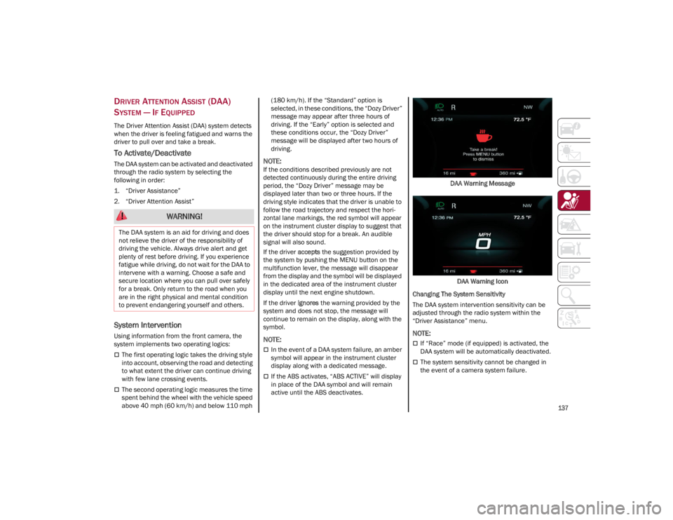ALFA ROMEO GIULIA 2023  Owners Manual 
137

DRIVER ATTENTION ASSIST (DAA) 
S
YSTEM — IF EQUIPPED
The Driver Attention Assist (DAA) system detects 
when the driver is feeling fatigued and warns the 
driver to pull over and take a break.
