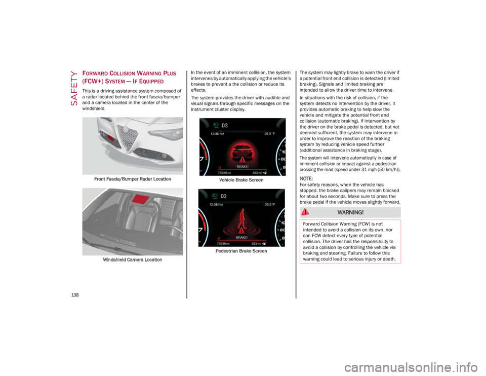 ALFA ROMEO GIULIA 2023  Owners Manual SAFETY

138

FORWARD COLLISION WARNING PLUS 
(FCW+) S
YSTEM — IF EQUIPPED
This is a driving assistance system composed of 
a radar located behind the front fascia/bumper 
and a camera located in the