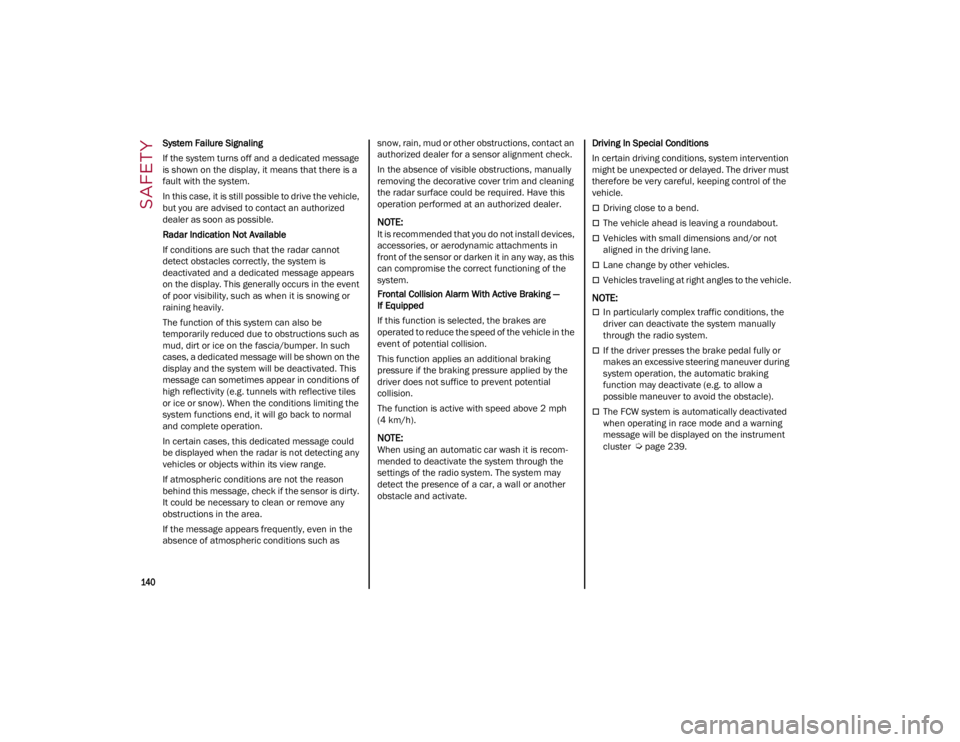 ALFA ROMEO GIULIA 2023  Owners Manual SAFETY

140

System Failure Signaling
If the system turns off and a dedicated message 
is shown on the display, it means that there is a 
fault with the system.
In this case, it is still possible to d