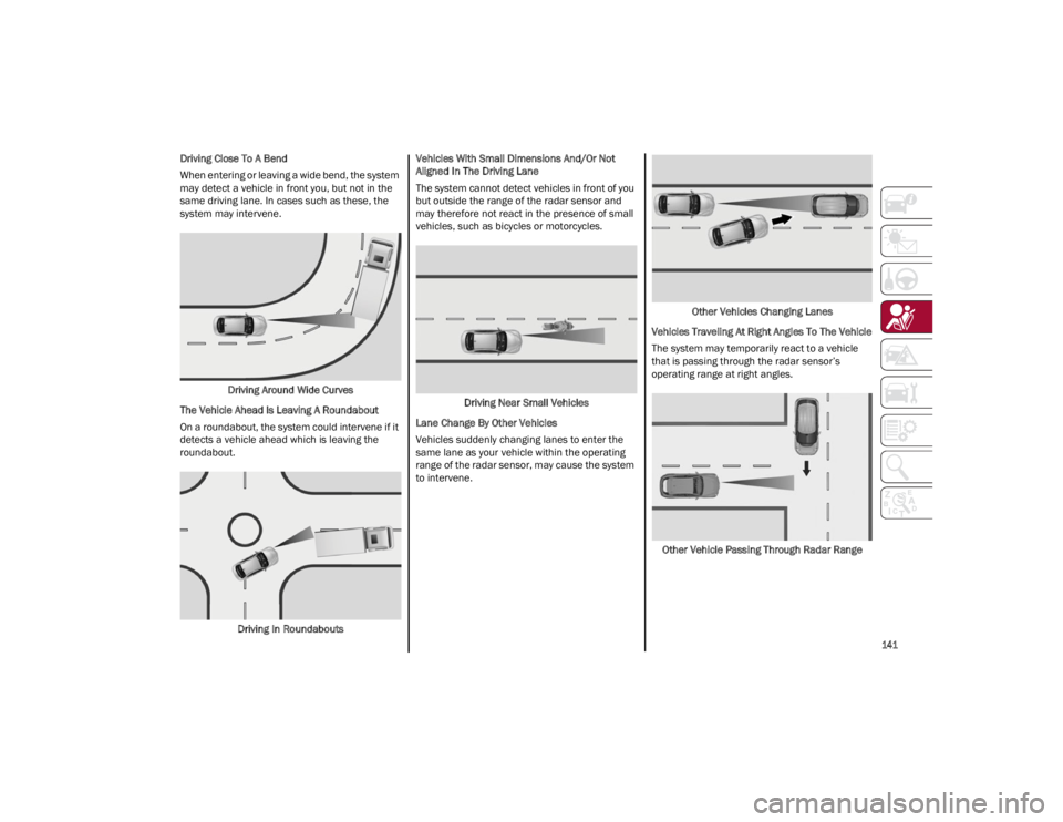 ALFA ROMEO GIULIA 2023  Owners Manual 
141

Driving Close To A Bend
When entering or leaving a wide bend, the system 
may detect a vehicle in front you, but not in the 
same driving lane. In cases such as these, the 
system may intervene.