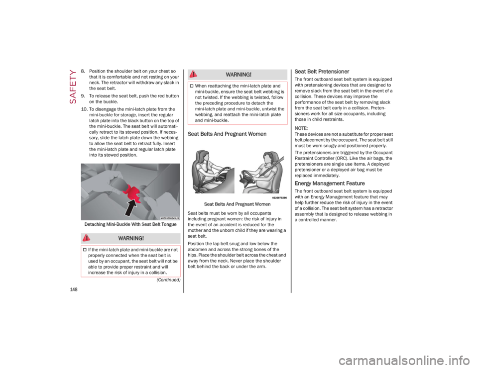 ALFA ROMEO GIULIA 2023  Owners Manual SAFETY

148

(Continued)
8. Position the shoulder belt on your chest so 
that it is comfortable and not resting on your 
neck. The retractor will withdraw any slack in 
the seat belt.
9. To release th