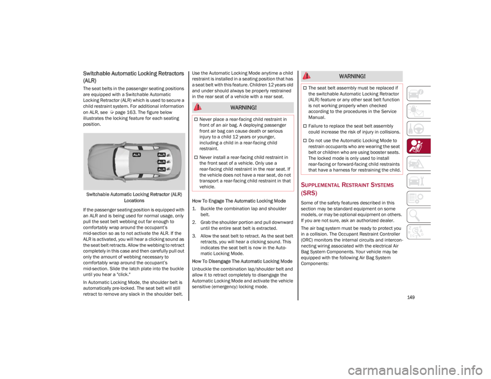 ALFA ROMEO GIULIA 2023  Owners Manual 
149

Switchable Automatic Locking Retractors 
(ALR)
The seat belts in the passenger seating positions 
are equipped with a Switchable Automatic 
Locking Retractor (ALR) which is used to secure a 
chi