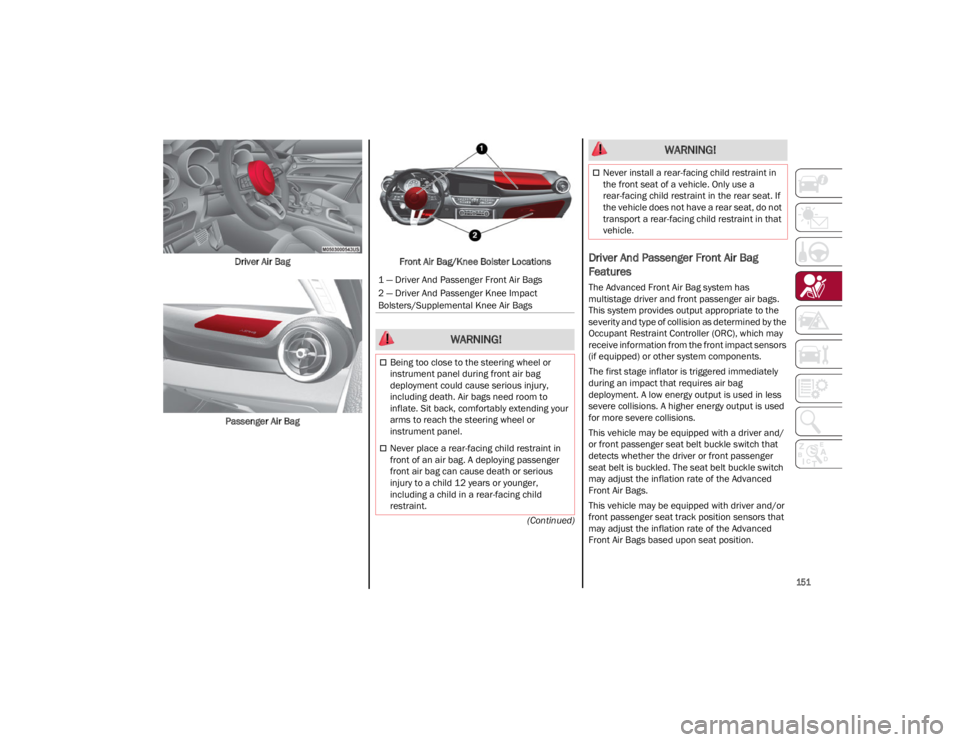 ALFA ROMEO GIULIA 2023  Owners Manual 
151

(Continued)
Driver Air Bag
Passenger Air Bag Front Air Bag/Knee Bolster Locations
Driver And Passenger Front Air Bag 
Features
The Advanced Front Air Bag system has 
multistage driver and front 