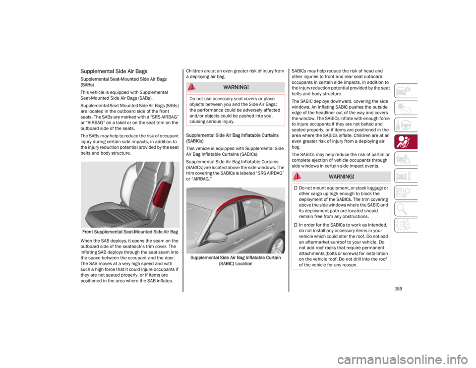 ALFA ROMEO GIULIA 2023  Owners Manual 
153

Supplemental Side Air Bags 
Supplemental Seat-Mounted Side Air Bags 
(SABs)
This vehicle is equipped with Supplemental 
Seat-Mounted Side Air Bags (SABs).
Supplemental Seat-Mounted Side Air Bags